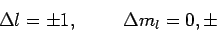 \begin{displaymath}\Delta l=\pm 1, \hspace{1cm} \Delta m_l=0, \pm\end{disp
laymath}