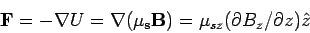 \begin{displaymath}{\bf F}=-\nabla U=\nabla ({\bf\mu_s}{\bf B})= \mu_{sz}(
\partial B_z/\partial z)\hat{z}\end{displaymath}