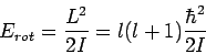 \begin{displaymath}E_{rot}=\displaystyle{\frac{L^2}{2I}=l(l+1)\frac{\hbar^
2}{2I}}\end{displaymath}