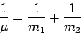 \begin{displaymath}\displaystyle{\frac{1}{\mu}=\frac{1}{m_1}+\frac{1}{m_2}
}\end{displaymath}