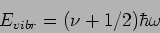 \begin{displaymath}E_{vibr}=(\nu+1/2)\hbar \omega\end{displaymath}