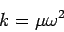 \begin{displaymath}k=\mu \omega^2\end{displaymath}