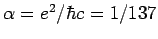 $\alpha = e^2/ \hbar c = 1/137$