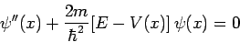 \begin{displaymath}\psi''(x) + \frac{2m}{\hbar^2} [E-V(x)]\,\psi(x)=0\end{displaymath}