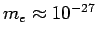 $m_e \approx 10^{-27}$