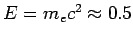 $E = m_e c^2 \approx 0.5$