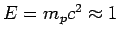 $E = m_p c^2 \approx 1$