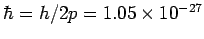 $ \hbar = h/2 = 1.05 \times 10^{-27}$