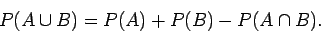 \begin{displaymath}
P(\cup ) = P() + P() - P(A\cap B) .
\end{displaymath}
