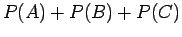 $\displaystyle P(A) + P(B) + P(C)$