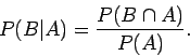 \begin{displaymath}
P(\vert) = \frac{P(B \cap A)}{P(A)} .
\end{displaymath}