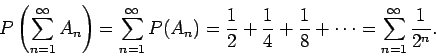 \begin{displaymath}P \left( \sum_{n=1}^\infty A_n \right) = \sum_{n=1}^\infty P(...
...4} +\frac{1}{8} + \cdots
= \sum_{n=1}^\infty \frac{1}{2^n} .
\end{displaymath}
