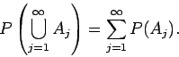 \begin{displaymath}P\left( \bigcup_{j=1}^{\infty} A_j \right)
= \sum_{j=1}^{\infty} P(A_j) .
\end{displaymath}