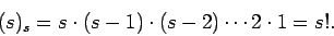 \begin{displaymath}(s)_s = s\cdot (s-1)\cdot (s-2) \cdots 2\cdot 1 = s! .
\end{displaymath}