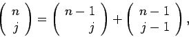 \begin{displaymath}
\left( \begin{array}{r} n \\ j \end{array} \right)
= \left(...
...t)
+ \left( \begin{array}{r} n-1 \\ j-1 \end{array} \right) ,
\end{displaymath}