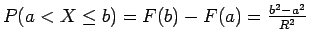$P(a < X \leq b) = F(b) - F(a)
= \frac{b^2 - a^2}{R^2} $