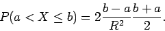 \begin{displaymath}P(a < X \leq b) = 2 \frac{b - a}{R^2} \frac{b+a}{2} .
\end{displaymath}