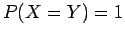 $P(X= Y) =1$