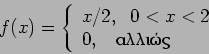 \begin{displaymath}f(x) =
\left\{ \begin{array}{l} x/2,~~ 0<x<2 \\
0,~~~{\textrm{}} \end{array} \right .
\end{displaymath}