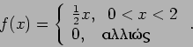 \begin{displaymath}f(x) =
\left\{ \begin{array}{l} \frac{1}{2} x,~~ 0<x<2 \\
0,~~~{\textrm{}} \end{array} \right. .
\end{displaymath}
