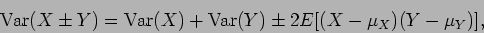\begin{displaymath}{\rm Var}(X\pm Y) = {\rm Var}(X) + {\rm Var}(Y)
\pm 2 E[ (X-\mu_X) (Y -\mu_Y) ] ,
\end{displaymath}
