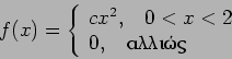 \begin{displaymath}f(x)= \left\{ \begin{array}{l} c x^2,~~~0 < x < 2 \\
0,~~~{\textrm{}} \end{array} \right.
\end{displaymath}