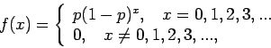 \begin{displaymath}f(x) =
\left\{ \begin{array}{l} p(1-p)^x,~~~x=0,1,2,3,... \\
0,~~~x \ne 0,1,2,3,... , \end{array} \right.
\end{displaymath}