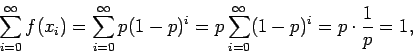 \begin{displaymath}\sum_{i=0}^\infty f(x_i) = \sum_{i=0}^\infty p(1-p)^i
= p \sum_{i=0}^\infty (1-p)^i = p \cdot \frac{1}{p} =1 ,
\end{displaymath}