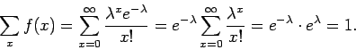 \begin{displaymath}\sum_x f(x) = \sum_{x=0}^\infty \frac{\lambda^x e^{-\lambda}}...
...y \frac{\lambda^x }{x!}
= e^{-\lambda} \cdot e^{\lambda} =1 .
\end{displaymath}