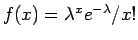 $f(x)=\lambda^x e^{-\lambda}/x!$