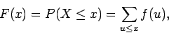 \begin{displaymath}F(x) = P(X \leq x) = \sum_{u \leq x} f(u) ,
\end{displaymath}