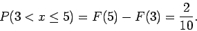 \begin{displaymath}P(3 < x \leq 5) = F(5) - F(3) = \frac{2}{10} .
\end{displaymath}