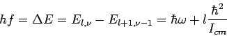\begin{displaymath}hf=\Delta E=E_{l,\nu}-E_{l+1,\nu-1}=\hbar \omega+
\displaystyle{l\frac{\hbar^2}{I_{cm}}}\end{displaymath}