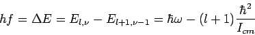 \begin{displaymath}hf=\Delta E=E_{l,\nu}-E_{l+1,\nu-1}=\hbar \omega-
\displaystyle{(l+1)\frac{\hbar^2}{I_{cm}}}\end{displaymath}