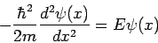 \begin{displaymath}\displaystyle{-\frac{\hbar^2}{2m}\frac{d^2\psi(x)}{dx^2
}
=E\psi(x)}\end{displaymath}
