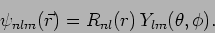 \begin{displaymath}\psi_{nlm}(\vec{r}) = R_{nl}(r) Y_{lm}(\theta,\phi).\end{displaymath}