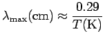 $\lambda_{\rm max}({\rm cm}) \approx \displaystyle \frac {0.29} {T({\rm K})}$